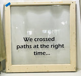 Distressed Vintage Window Pane "We Crossed Paths at the Right Time" 30" x 30"